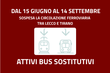 Dal 15 giugno al 14 settembre sospesa la circolazione ferroviaria tra Lecco e Tirano - attivi bus sostitutivi